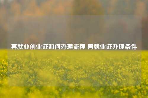 再就业创业证如何办理流程 再就业证办理条件