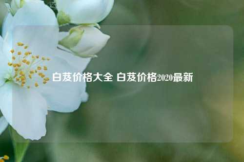 白芨价格大全 白芨价格2020最新